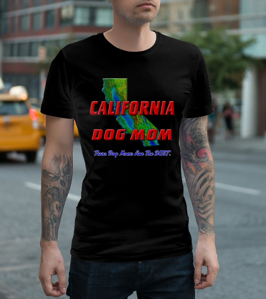 California Dog Mom Texas Dog Moms Are the Best T-Shirt