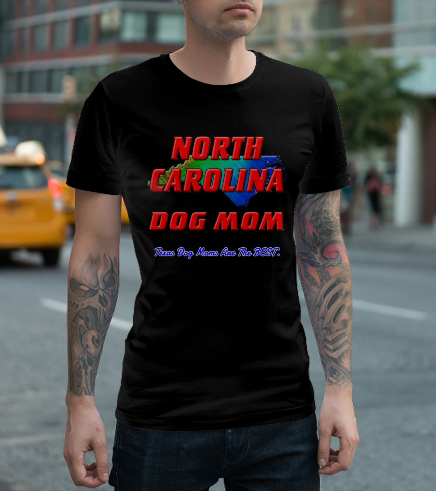 North Carolina Dog Mom Texas Dog Moms Are The Best T-Shirt