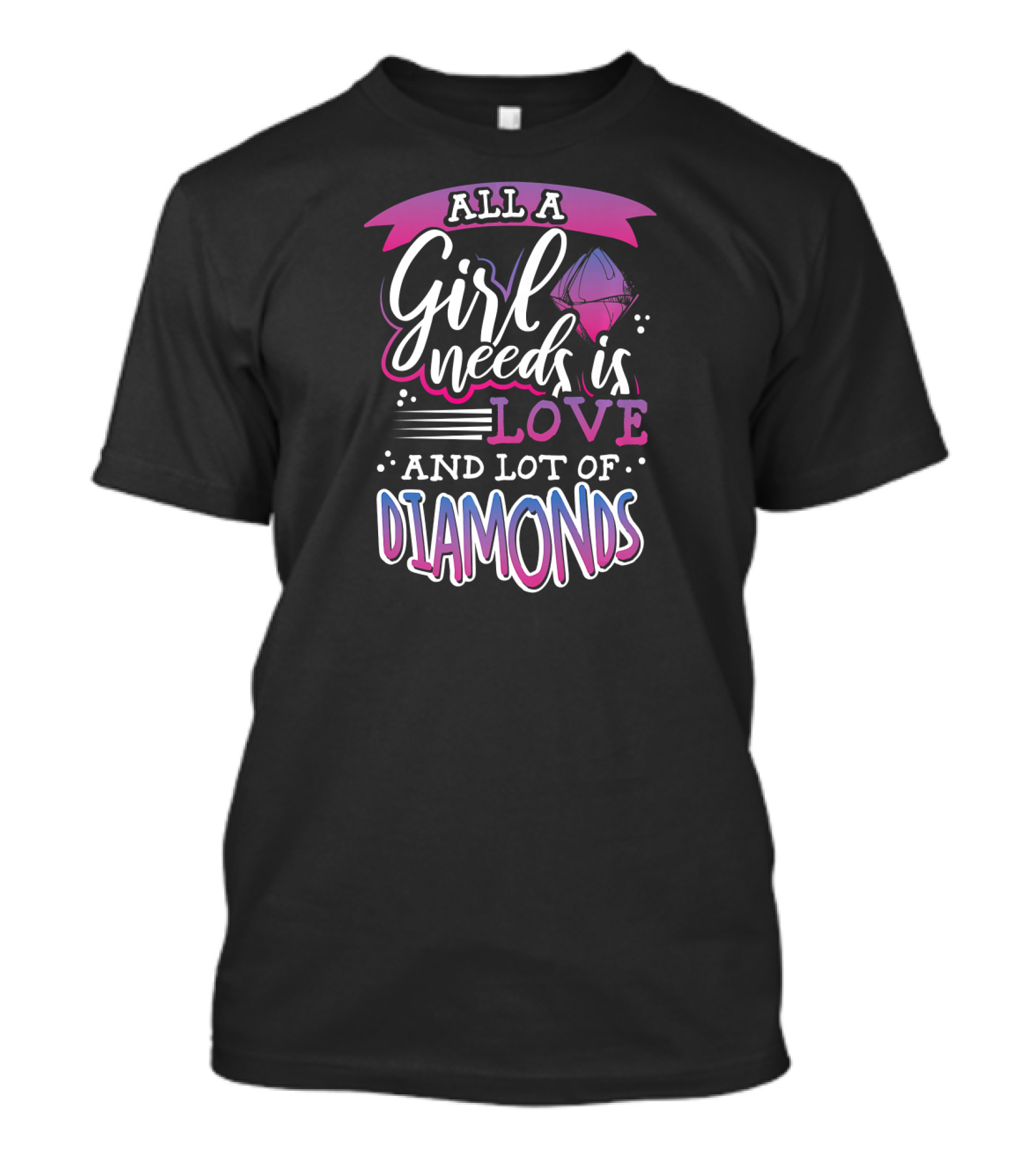 All A Girl Needs Is Love And Lot Of Diamonds T-Shirt