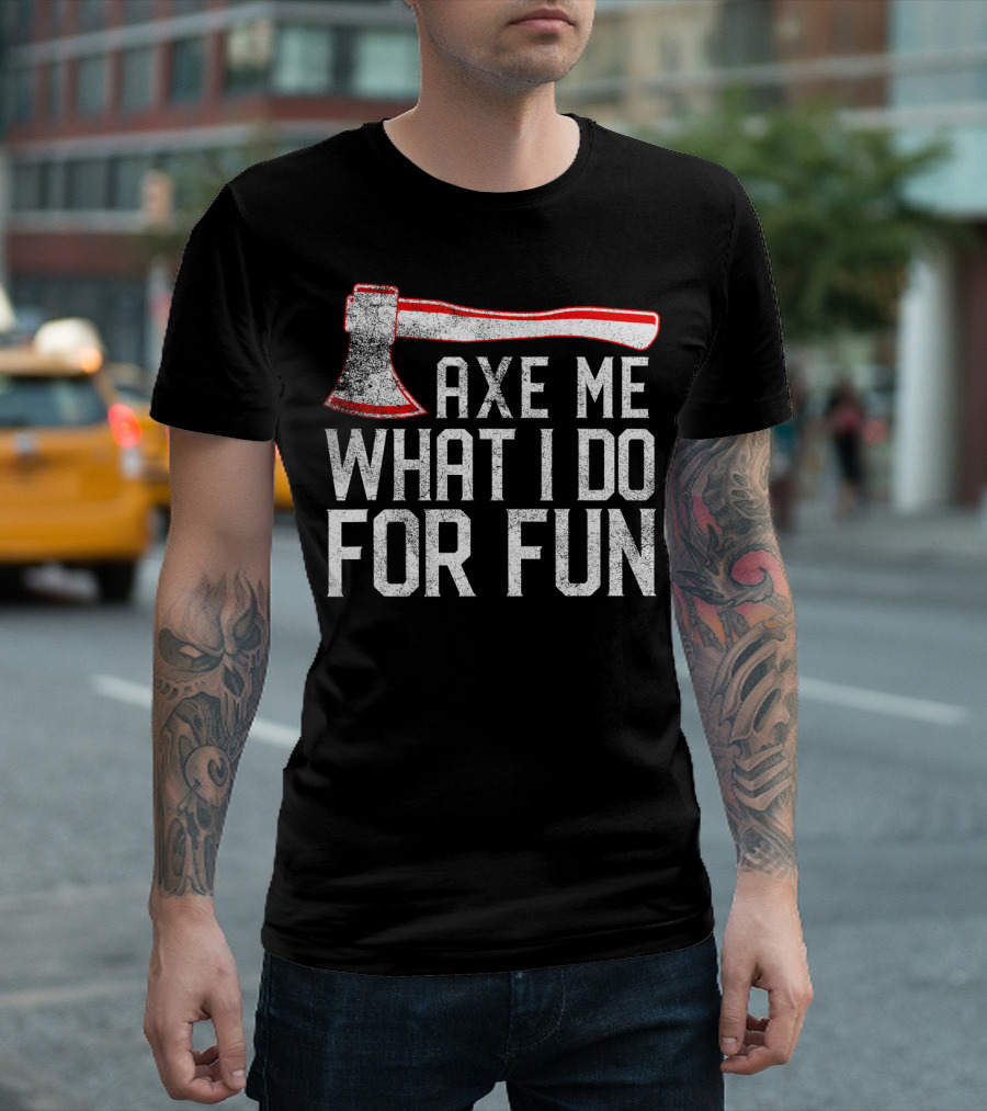 Axe Me What I Do For Fun Funny Axe Throwin T-Shirt