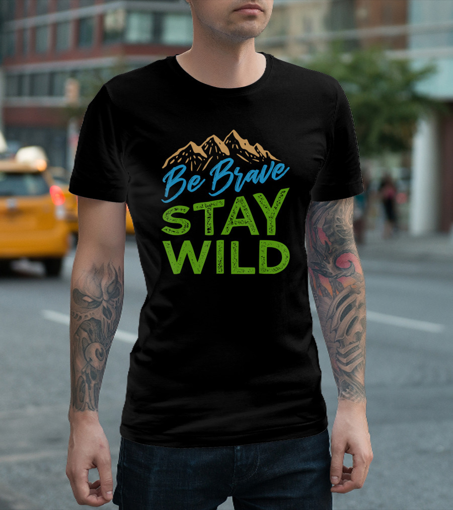 Be Brave Stay Wild Mountain Wilderness T-Shirt
