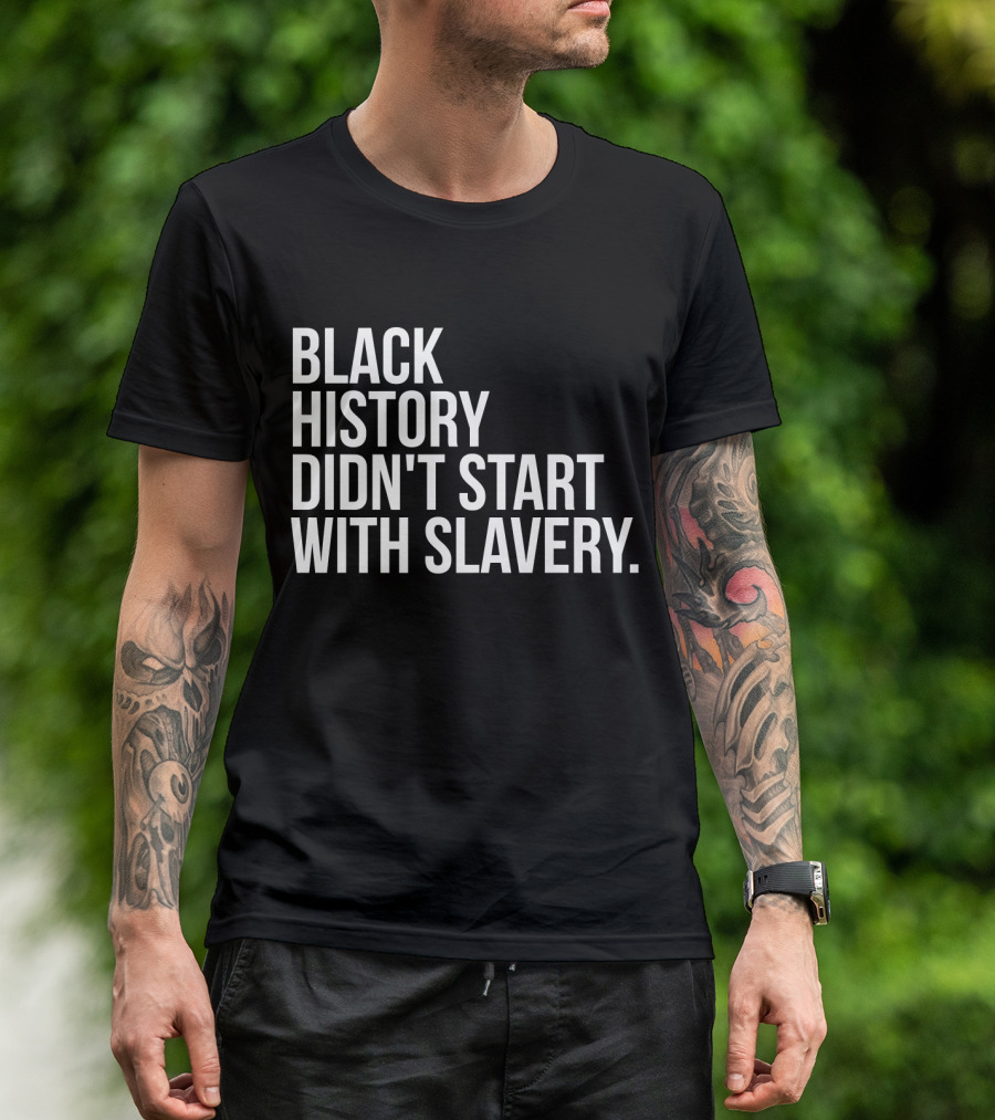 Black History Didn't Start With Slavery T-Shirt
