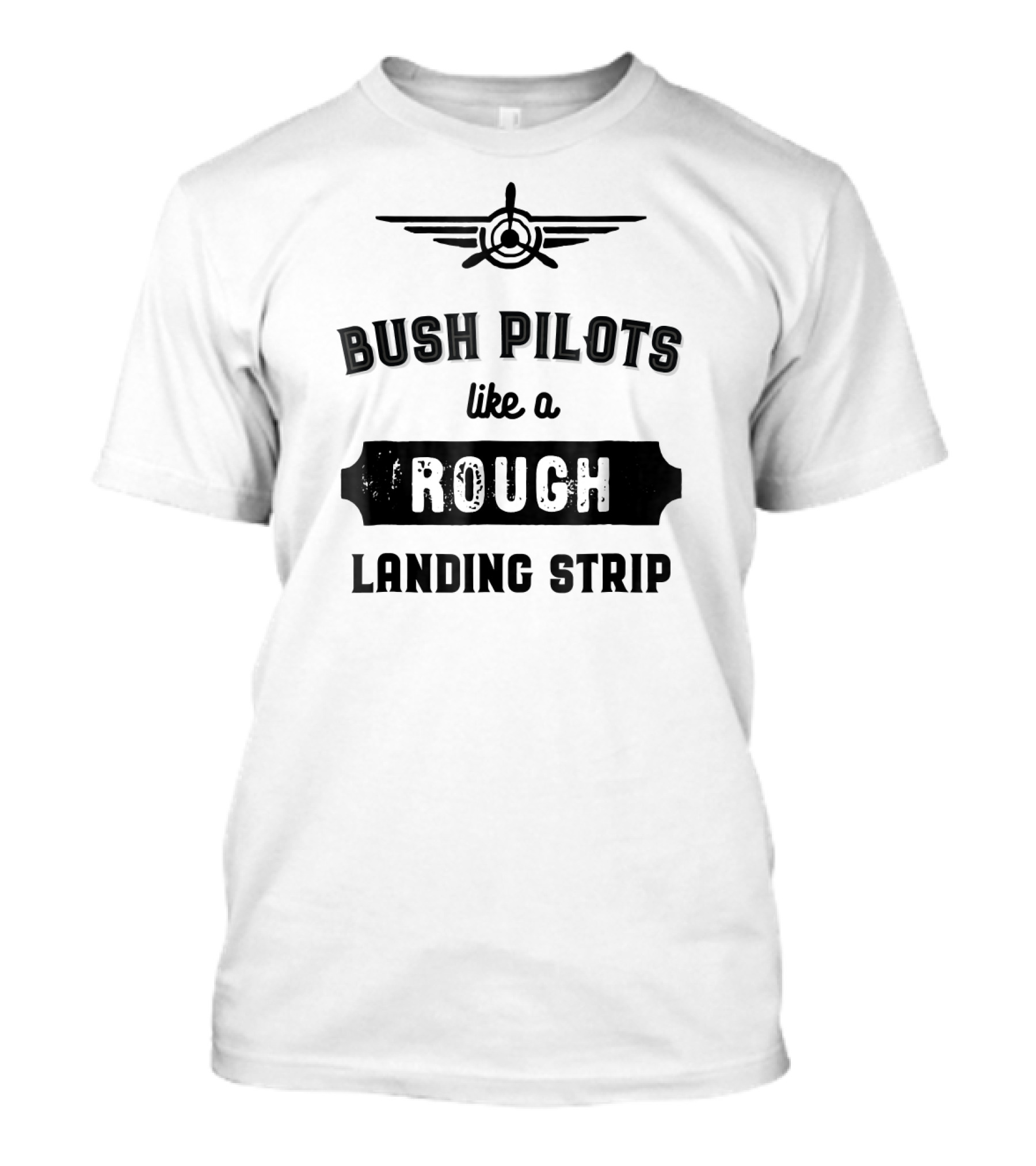 Bush Pilots Like A Rough Landing Strip T-Shirt
