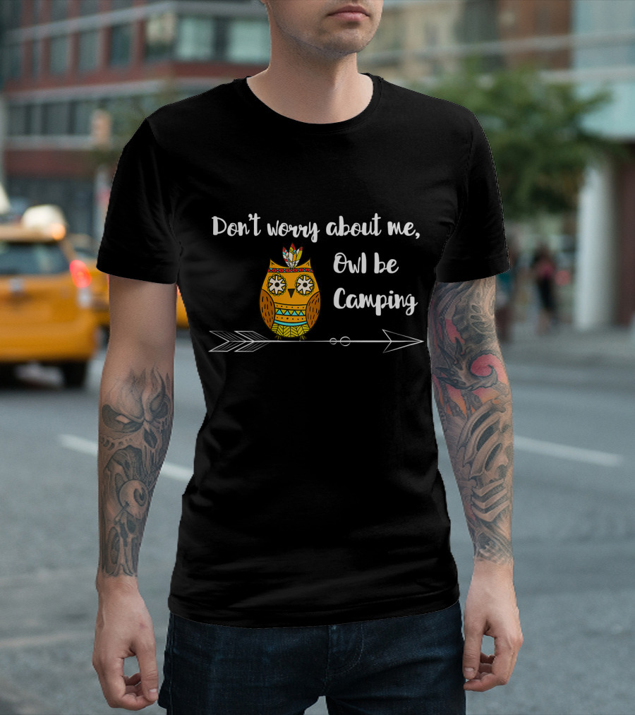 Don't Worry About Me Owl Be Camping Cute Trendy Happy Camper Owl T-Shirt