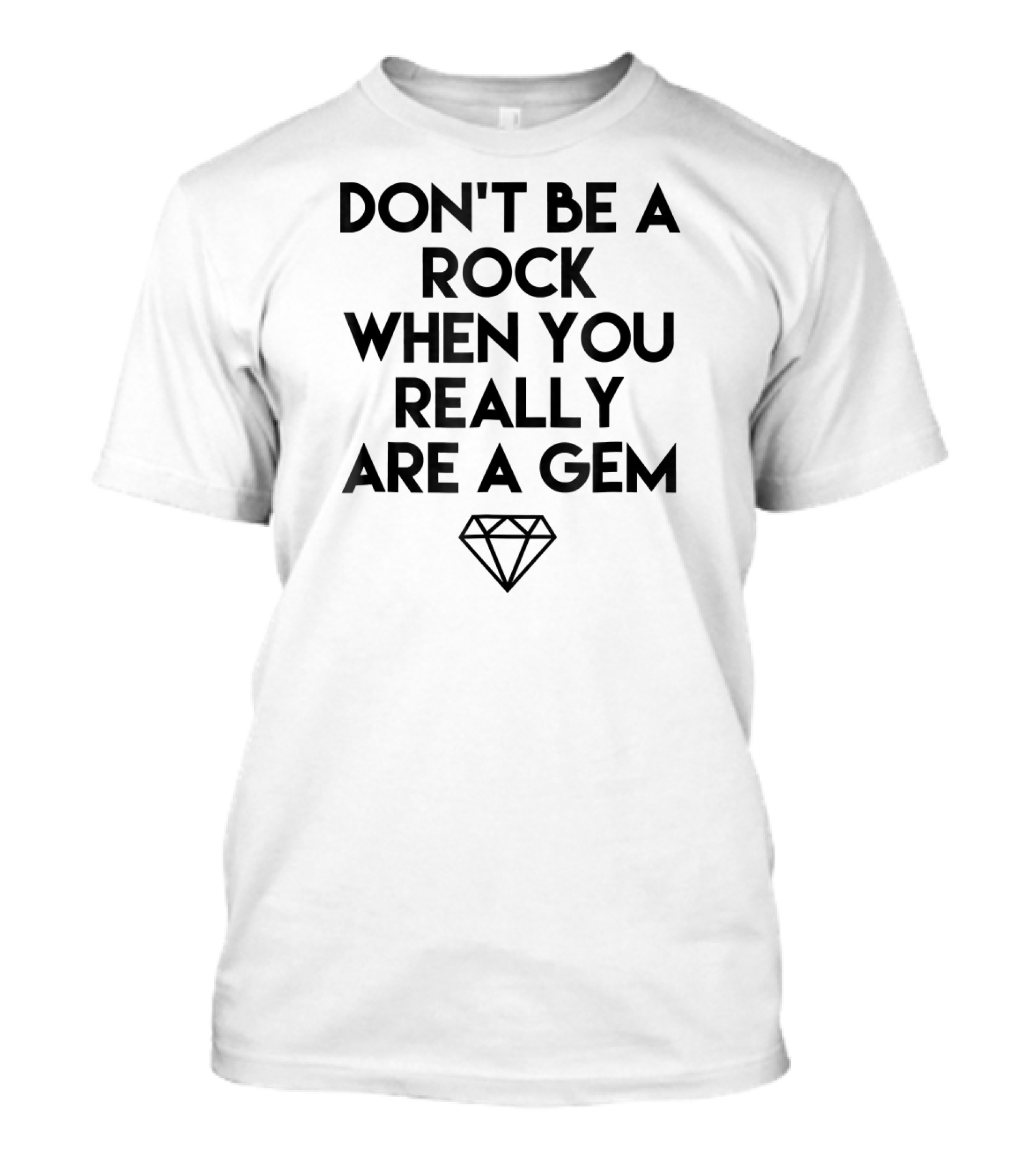 Don't Be A Rock When You Really Are A Gem Diamond T-Shirt