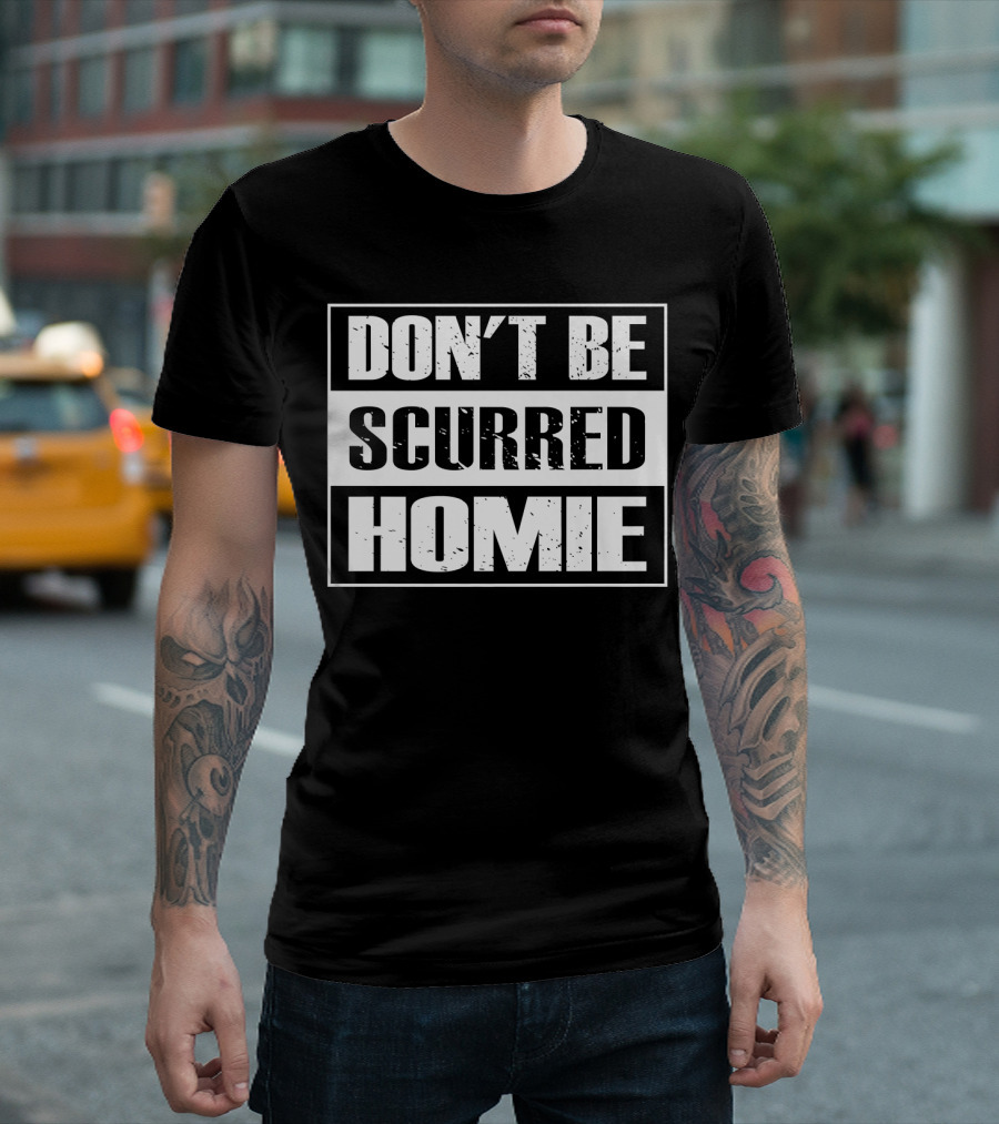 Don't Be Scurred Homie Scared MMA Combat T-Shirt