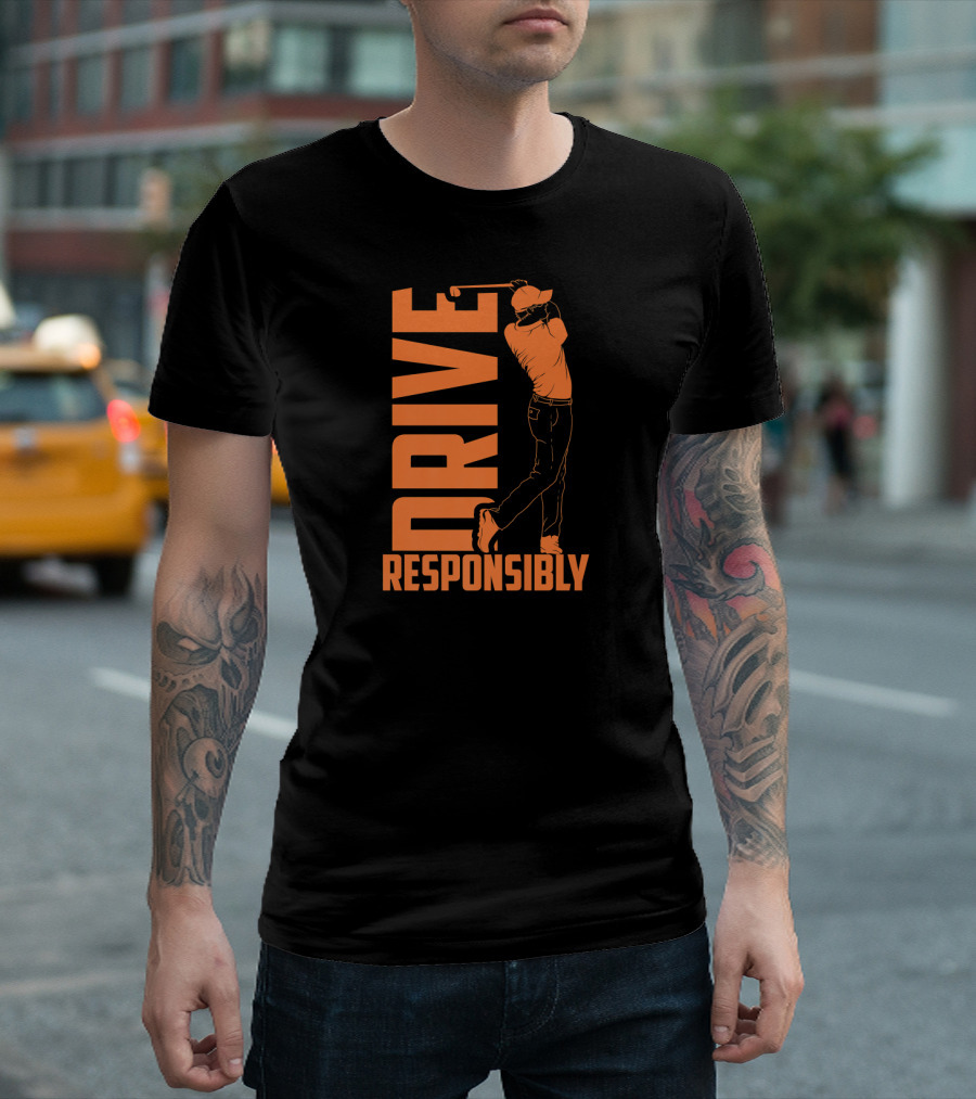Drive Responsibly Golf T-Shirt
