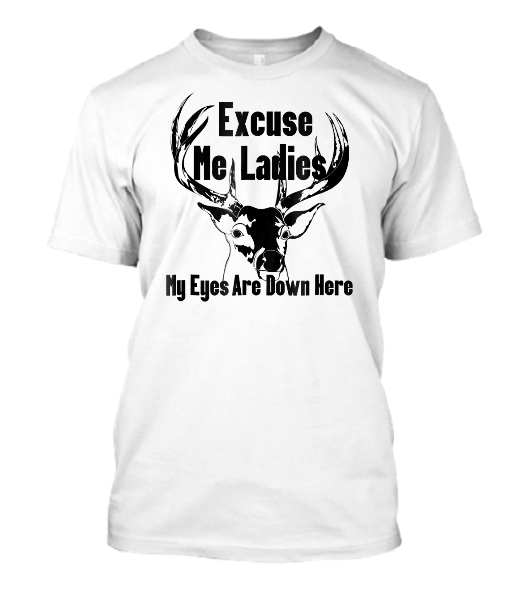 Excuse Me Ladies My Eyes Are Down Here Funny Deer T-Shirt