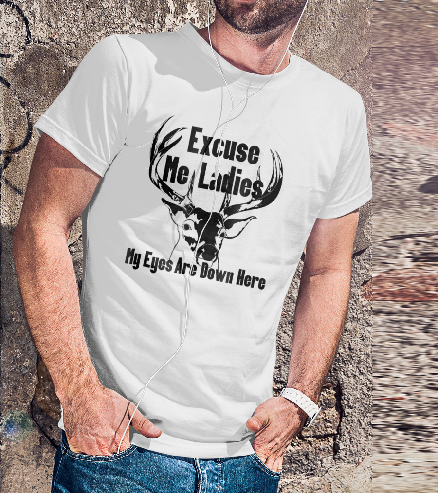 Excuse Me Ladies My Eyes Are Down Here Funny Deer T-Shirt