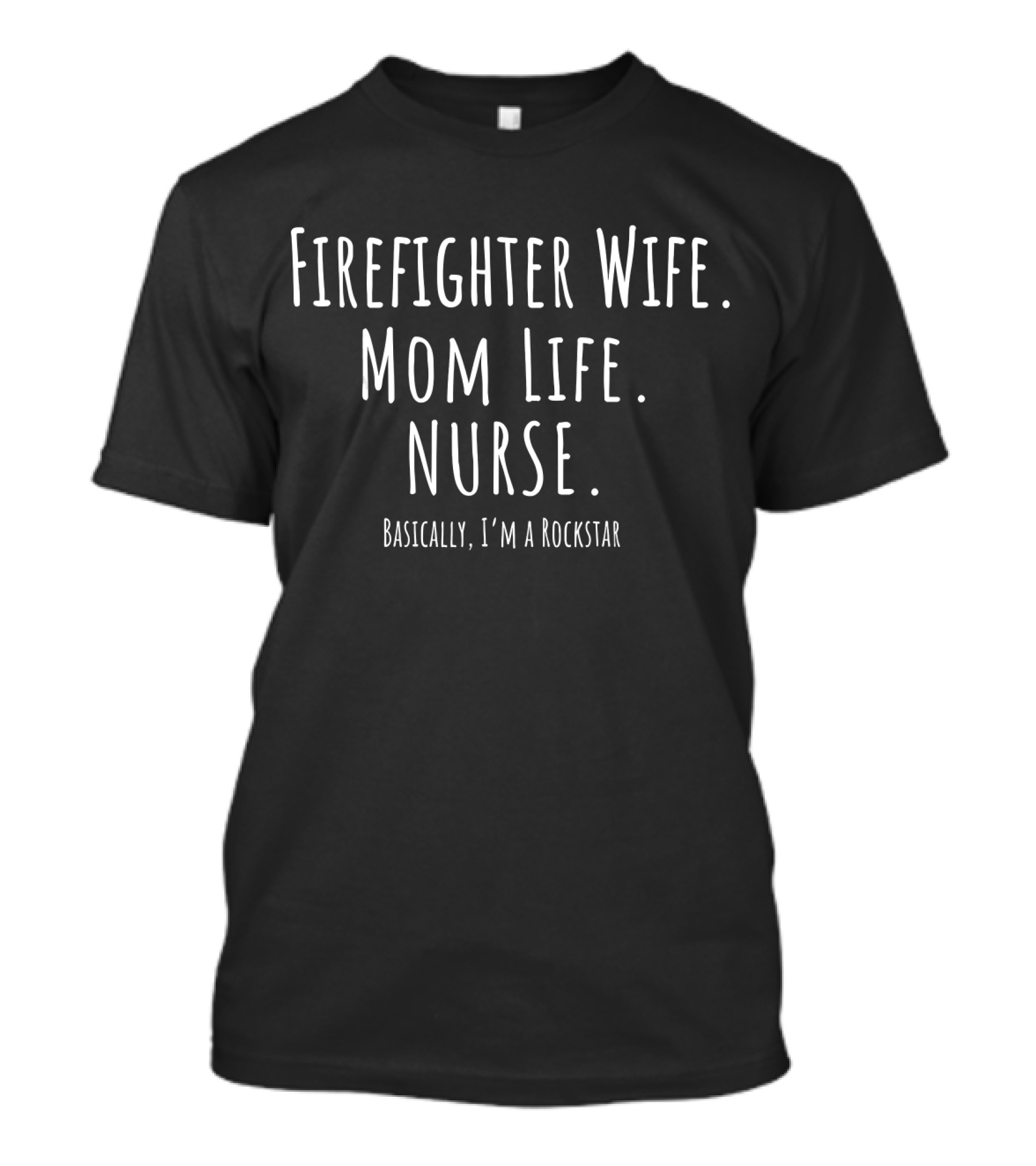 Firefighter Wife Mom Life Nurse Basically I'm A Rockstar T-Shirt