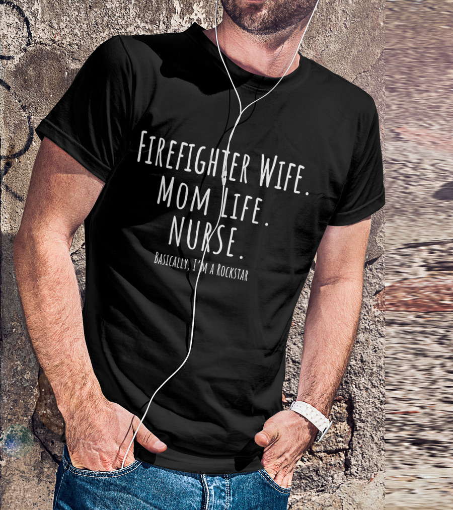 Firefighter Wife Mom Life Nurse Basically I'm A Rockstar T-Shirt