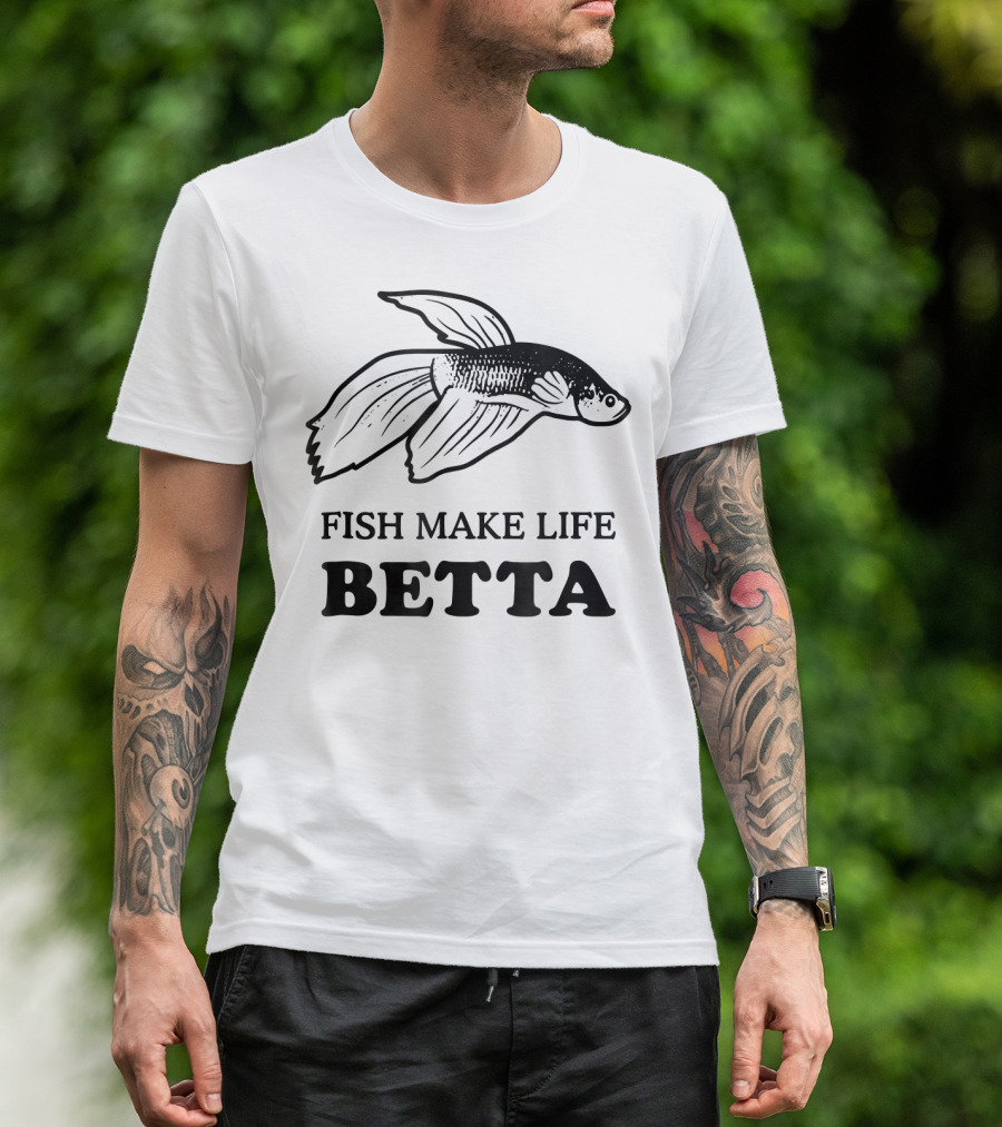Betta Fish Make Life Better Aquatic Humor T-Shirt