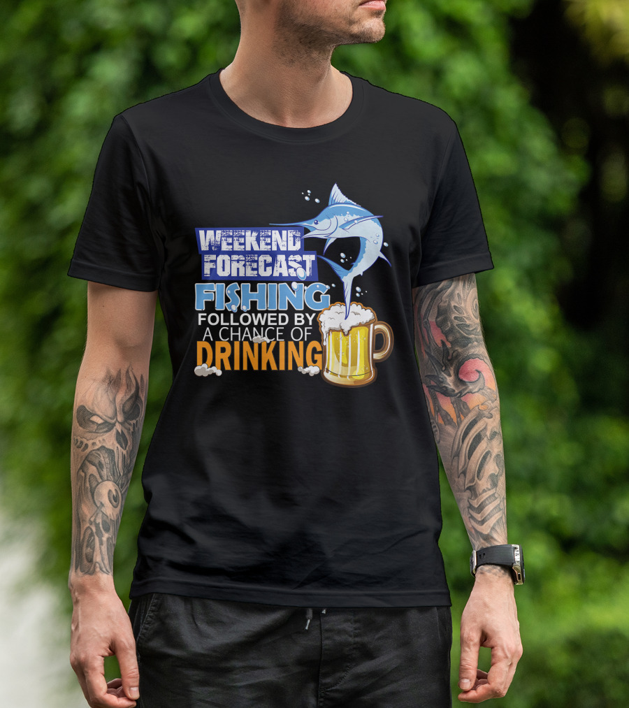 Weekend Forecast Fishing Followed By A Chance Of Drinking T-Shirt