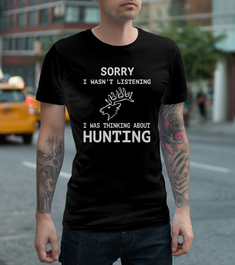 Sorry I Wasn't Listening I Was Thinking About Hunting Deer Rifle Gun T-Shirt