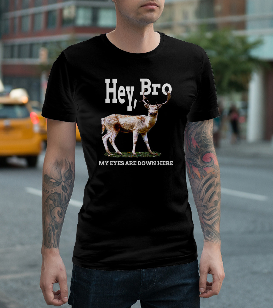 Hey Bro My Eyes Are Down Here Funny Hunting for Bow and Rifle T-Shirt