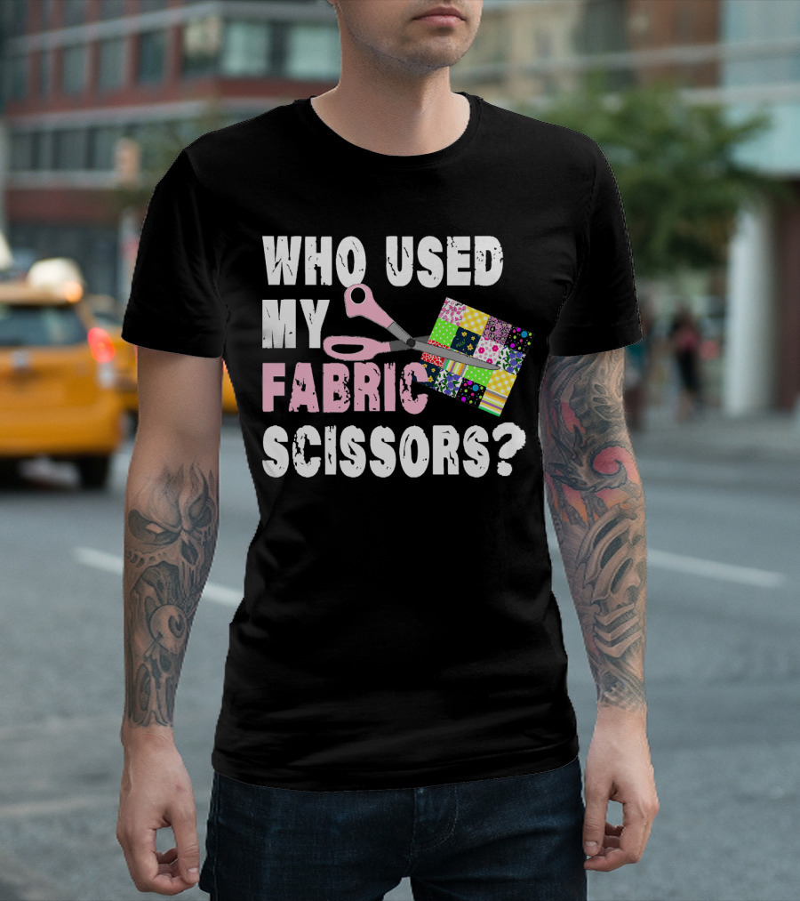 WHO USED MY FABRIC SCISSORS? T-Shirt