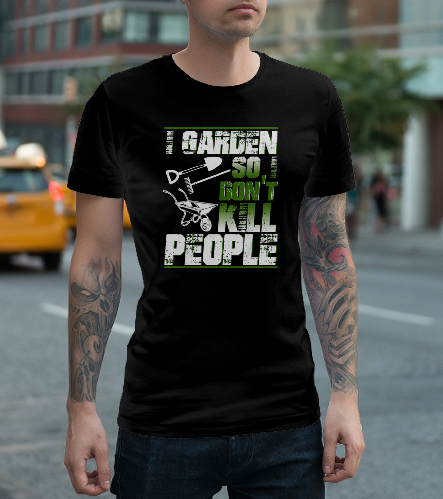 I Garden So I Don't Kill People Funny Gardening Tools Humor T-Shirt