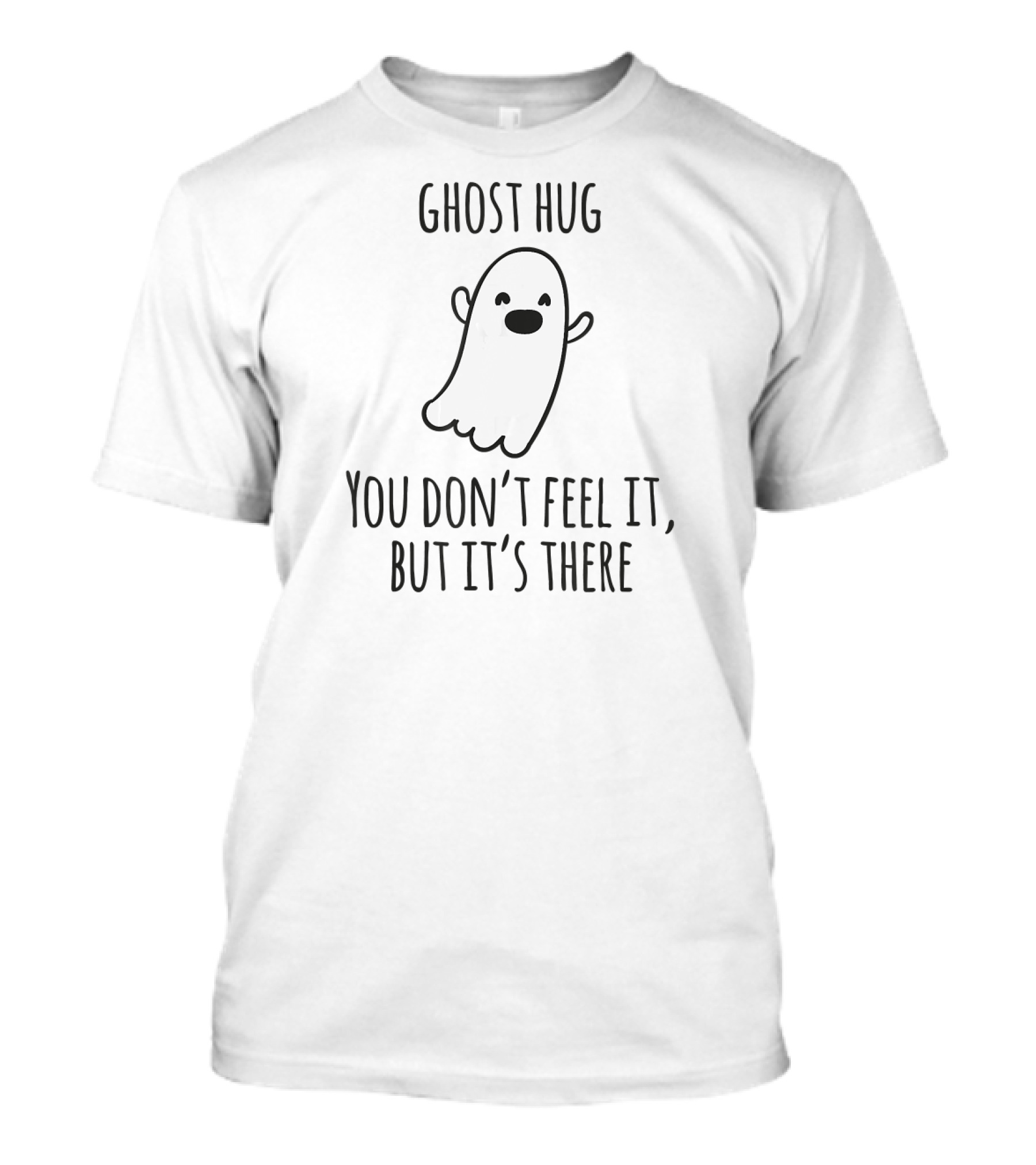 Ghost Hug You Don't Feel It But It's There Ghost Hunting T-Shirt
