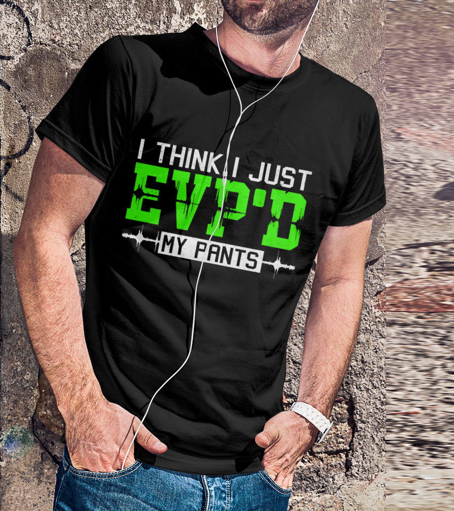 I Think I Just EVP'd My Pants Ghost Hunting T-Shirt