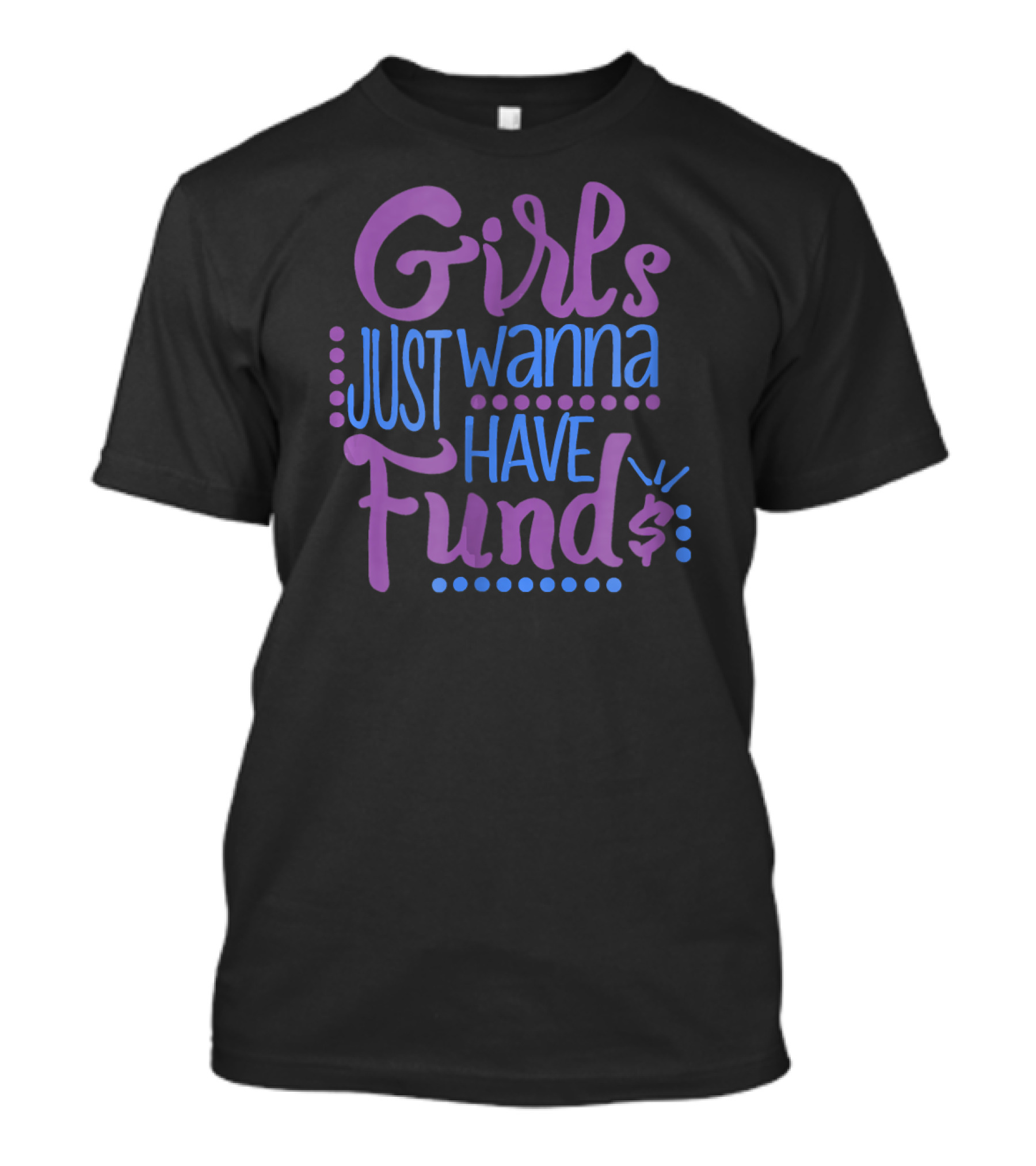 Girls Just Wanna Have Funds Funny Money T-Shirt