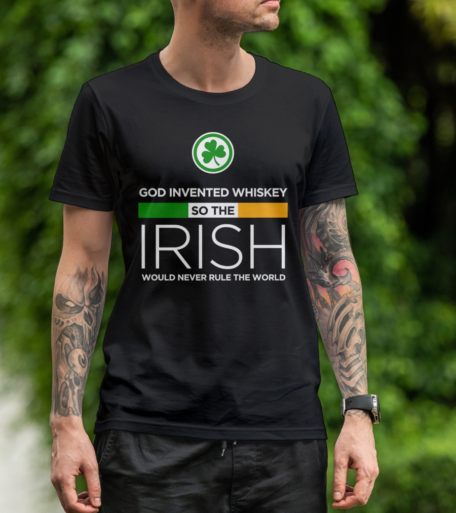 God Invented Whiskey So The Irish Would Never Rule The World Shamrock Irish Flag T-Shirt