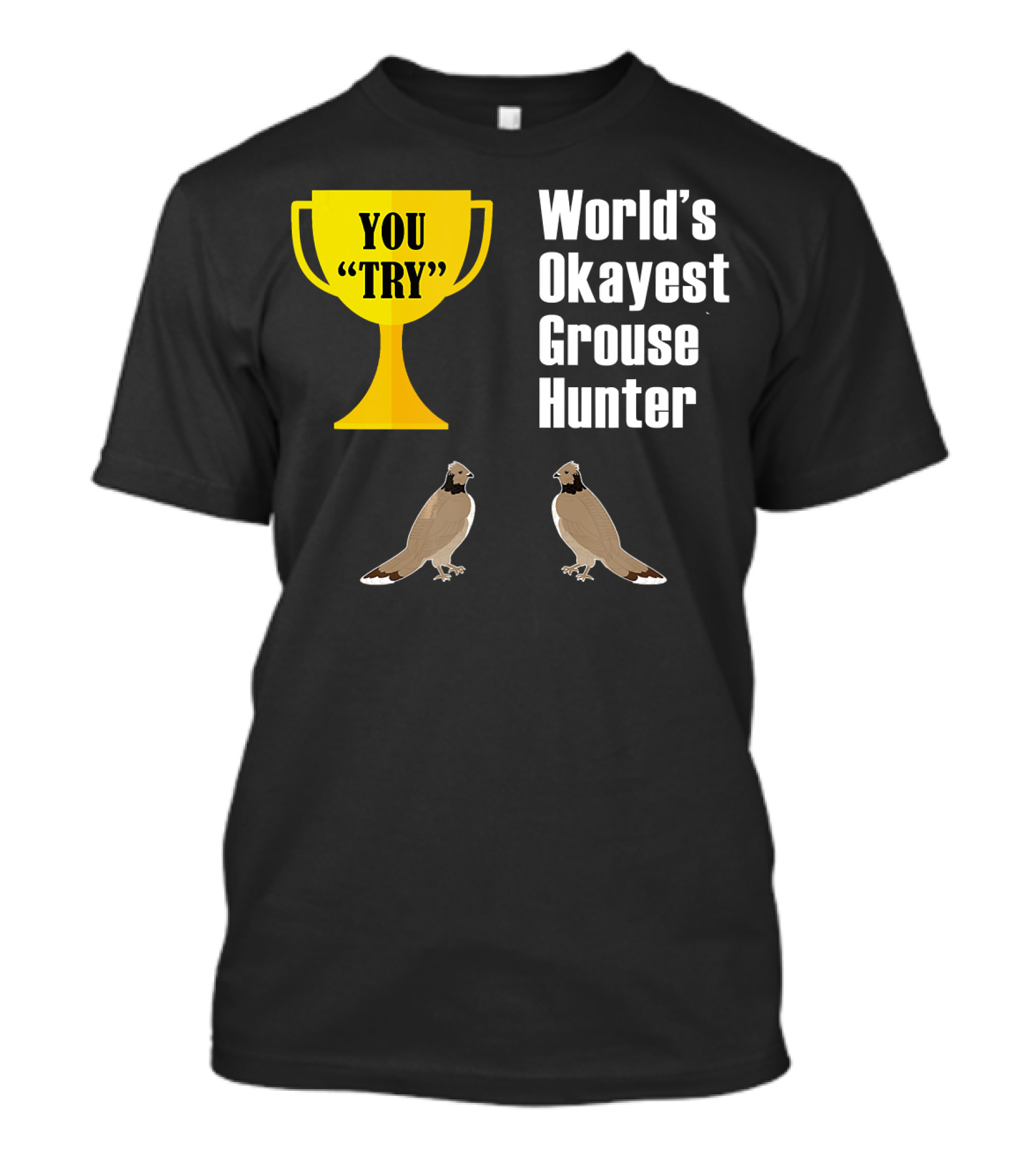 World's Okayest Grouse Hunter You Try Trophy With Grouse T-Shirt