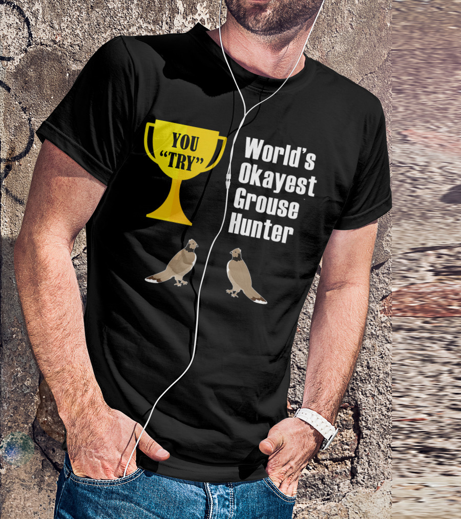 World's Okayest Grouse Hunter You Try Trophy With Grouse T-Shirt