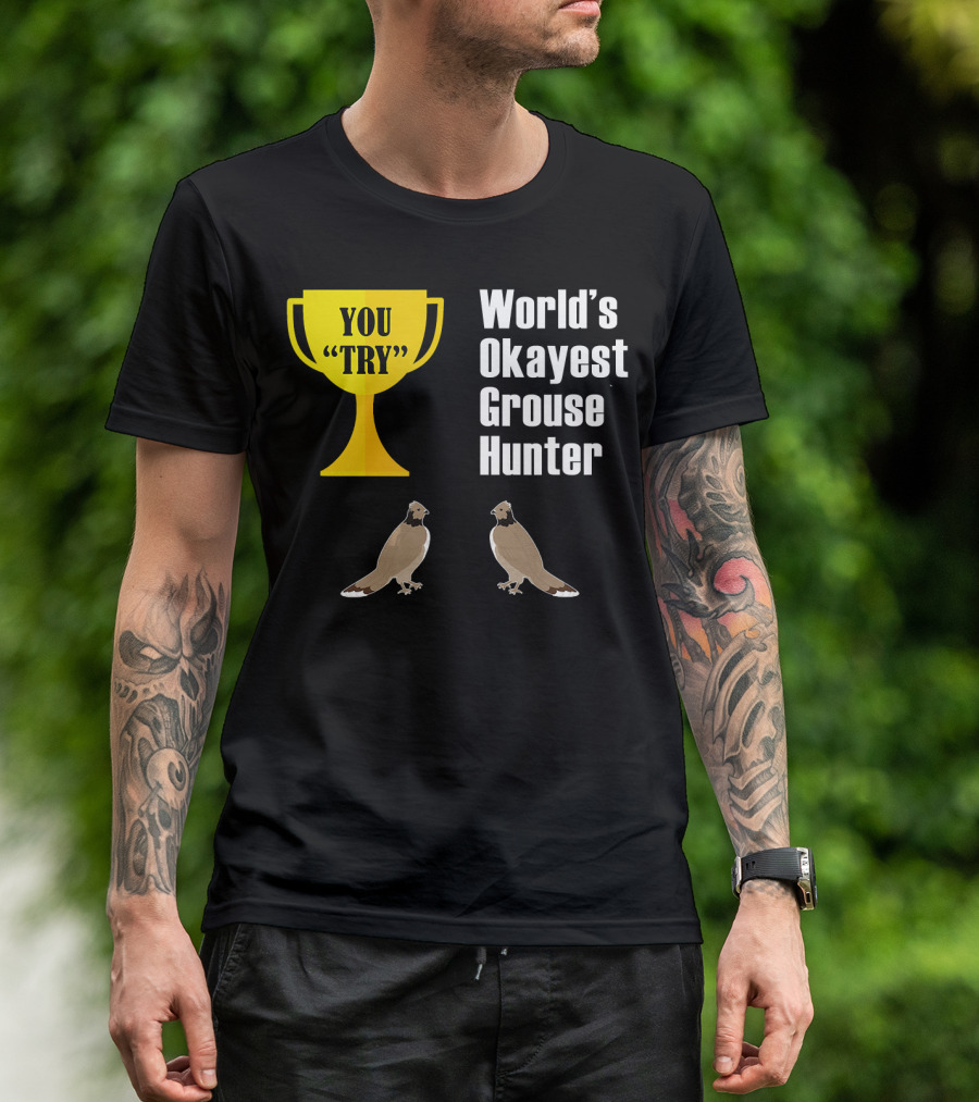 World's Okayest Grouse Hunter You Try Trophy With Grouse T-Shirt