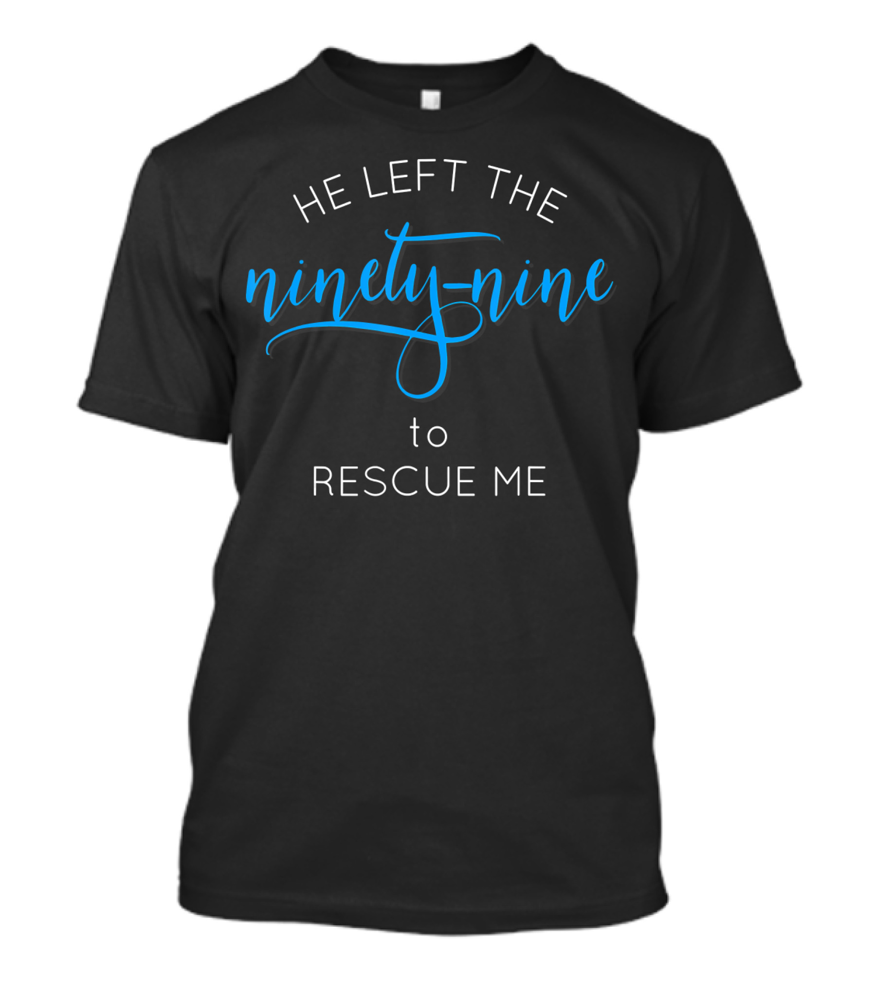 He Left The Ninety-Nine To Rescue Me Gods Love Faith T-Shirt