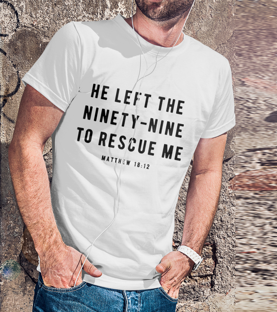 He Left The Ninety-Nine To Rescue Me Matthew 18:12 Christian Jesus T-Shirt