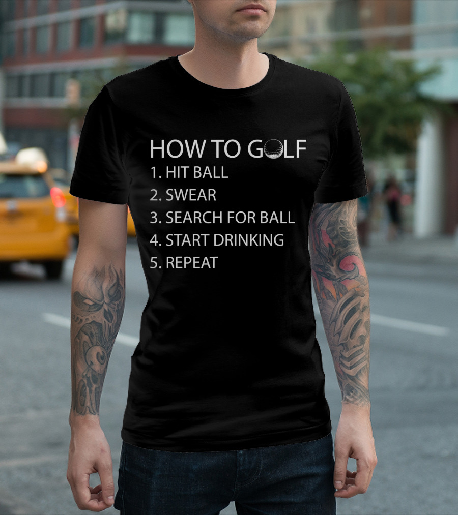 How To Golf Hit Ball Swear Search For Ball Start Drinking Repeat Funny Birthday T-Shirt