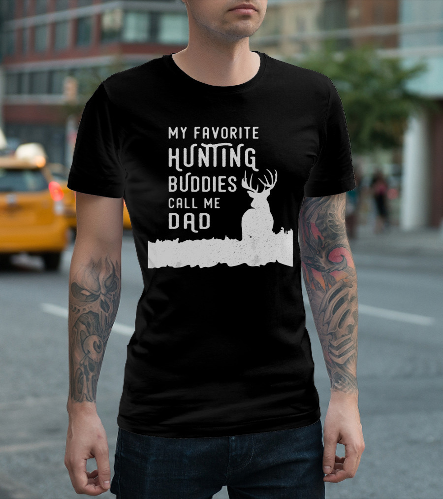 My Favorite Hunting Buddies Call Me Dad Deer Hunter Dad Hunts With Kids Sons Daughter T-Shirt