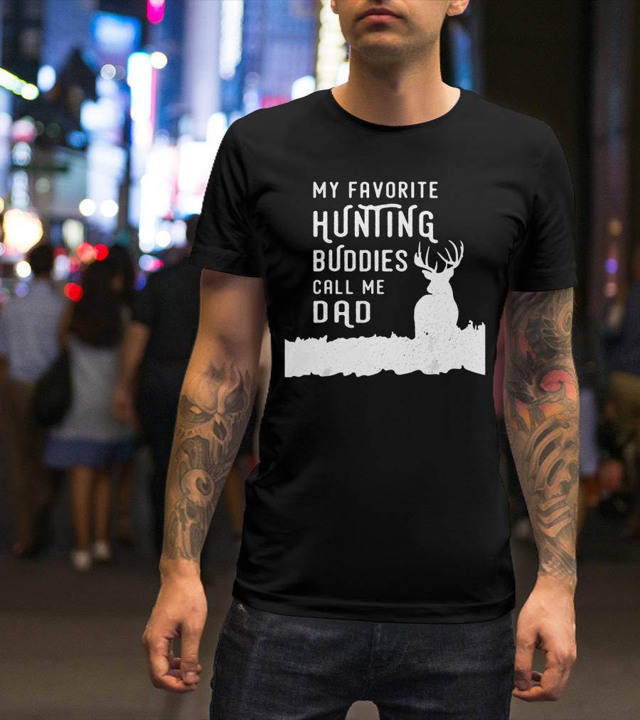 My Favorite Hunting Buddies Call Me Dad Deer Hunter Dad Hunts With Kids Sons Daughter T-Shirt