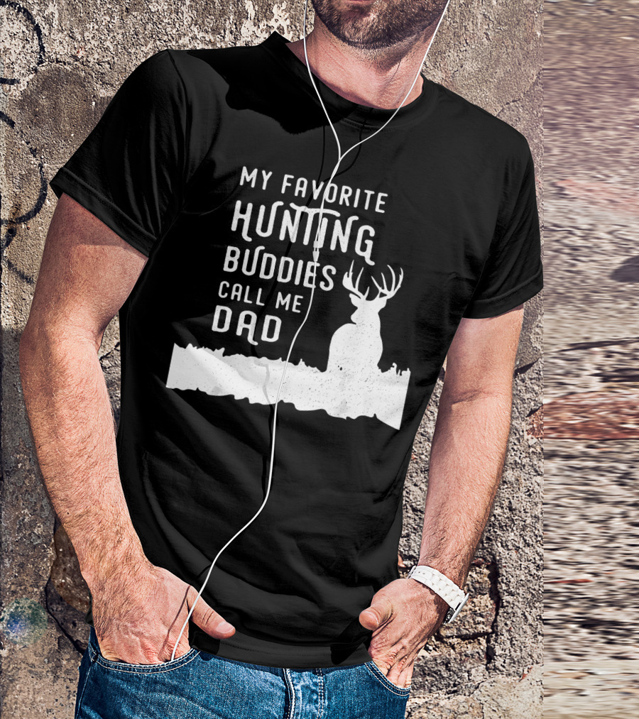 My Favorite Hunting Buddies Call Me Dad Deer Hunter Dad Hunts With Kids Sons Daughter T-Shirt