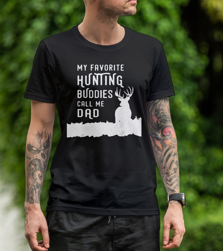 My Favorite Hunting Buddies Call Me Dad Deer Hunter Dad Hunts With Kids Sons Daughter T-Shirt