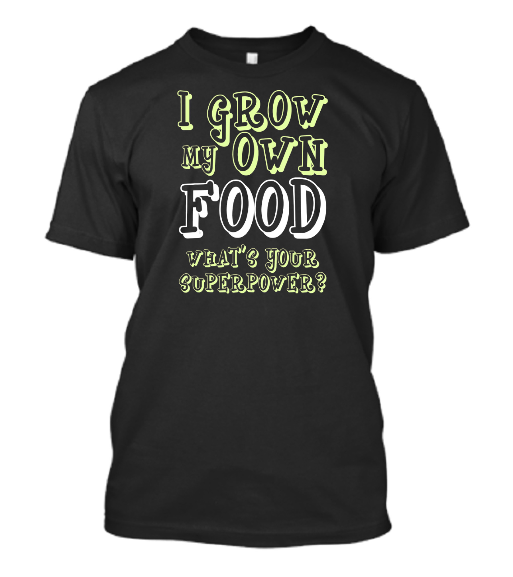 I Grow My Own Food What's Your Superpower T-Shirt