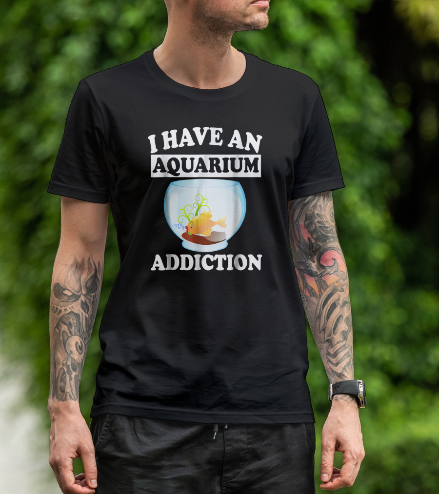 I Have An Aquarium Addiction Fish Lover Bowl T-Shirt