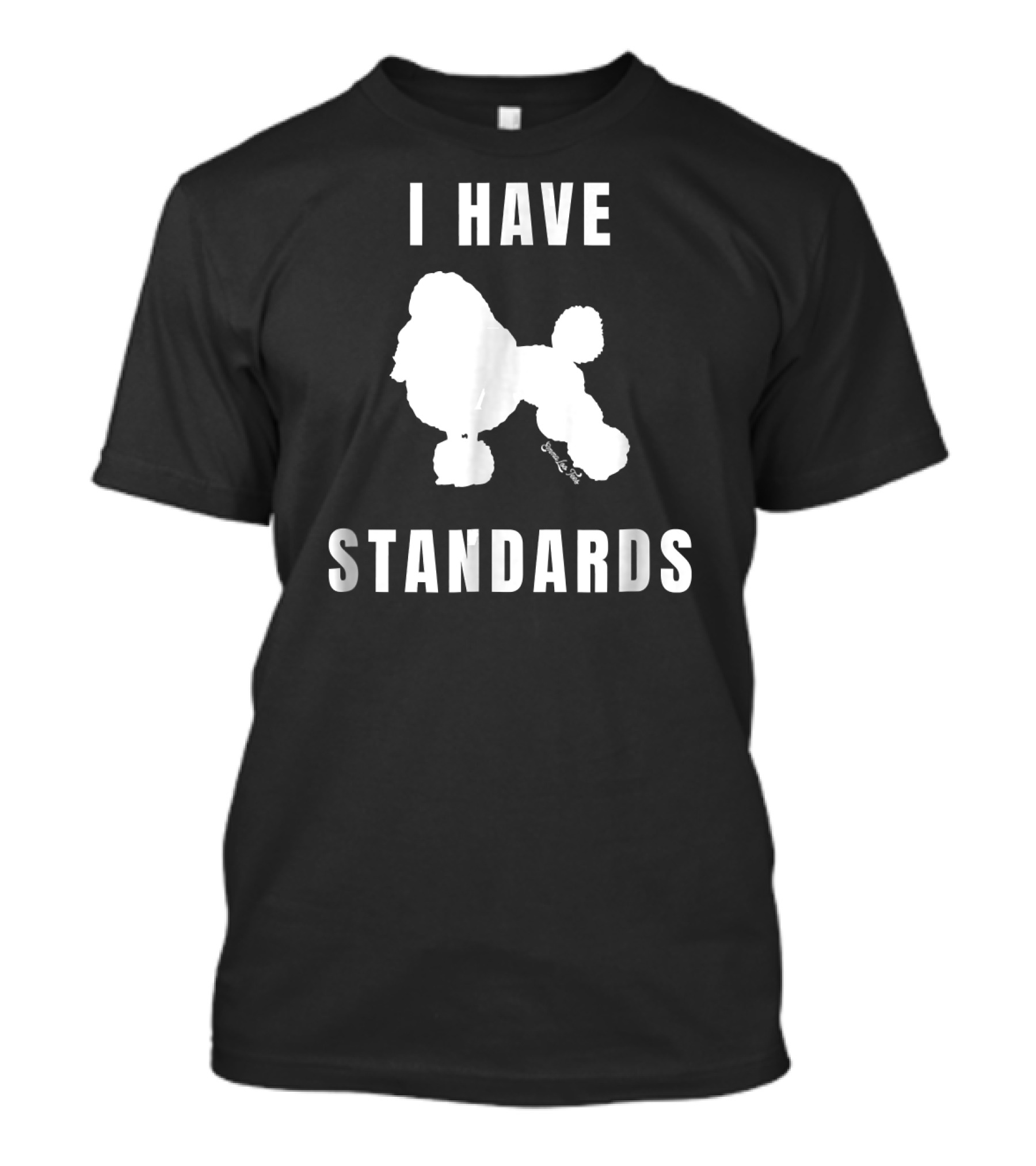I Have Standards Standard Poodle T-Shirt