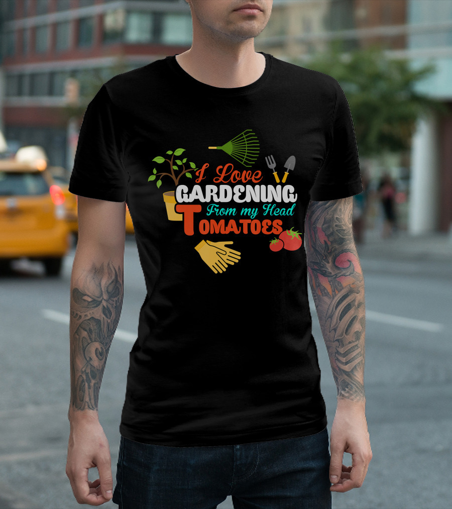 I Love Gardening From My Head Tomatoes Rake Plant Shovel Gloves T-Shirt