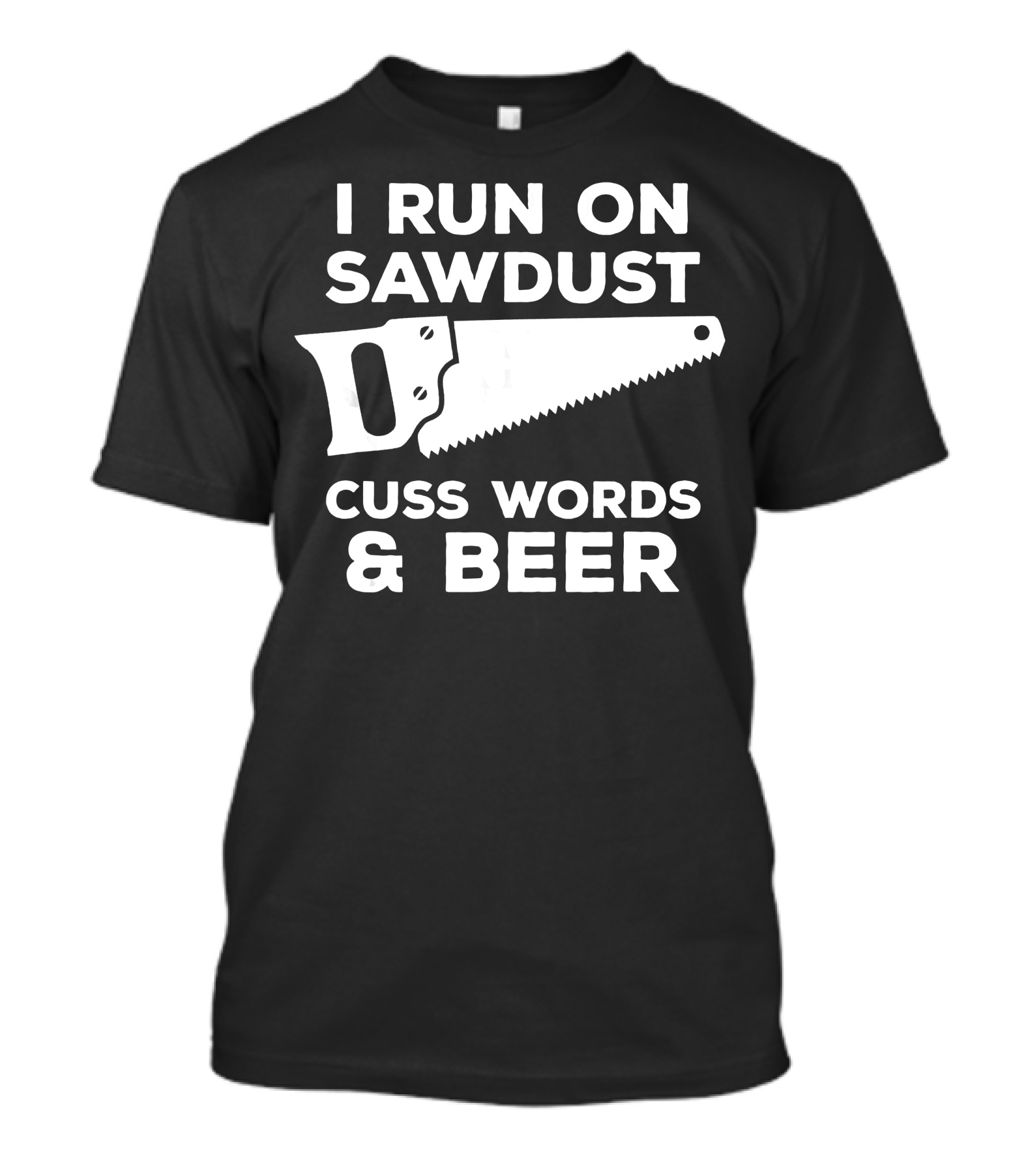 I Run On Sawdust Cuss Words And Beer Saw T-Shirt