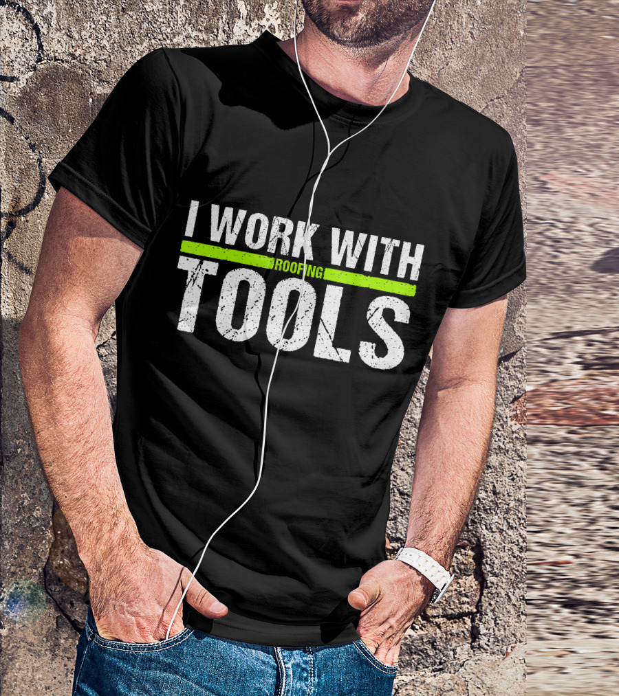 I Work With Roofing Tools Carpenter T-Shirt