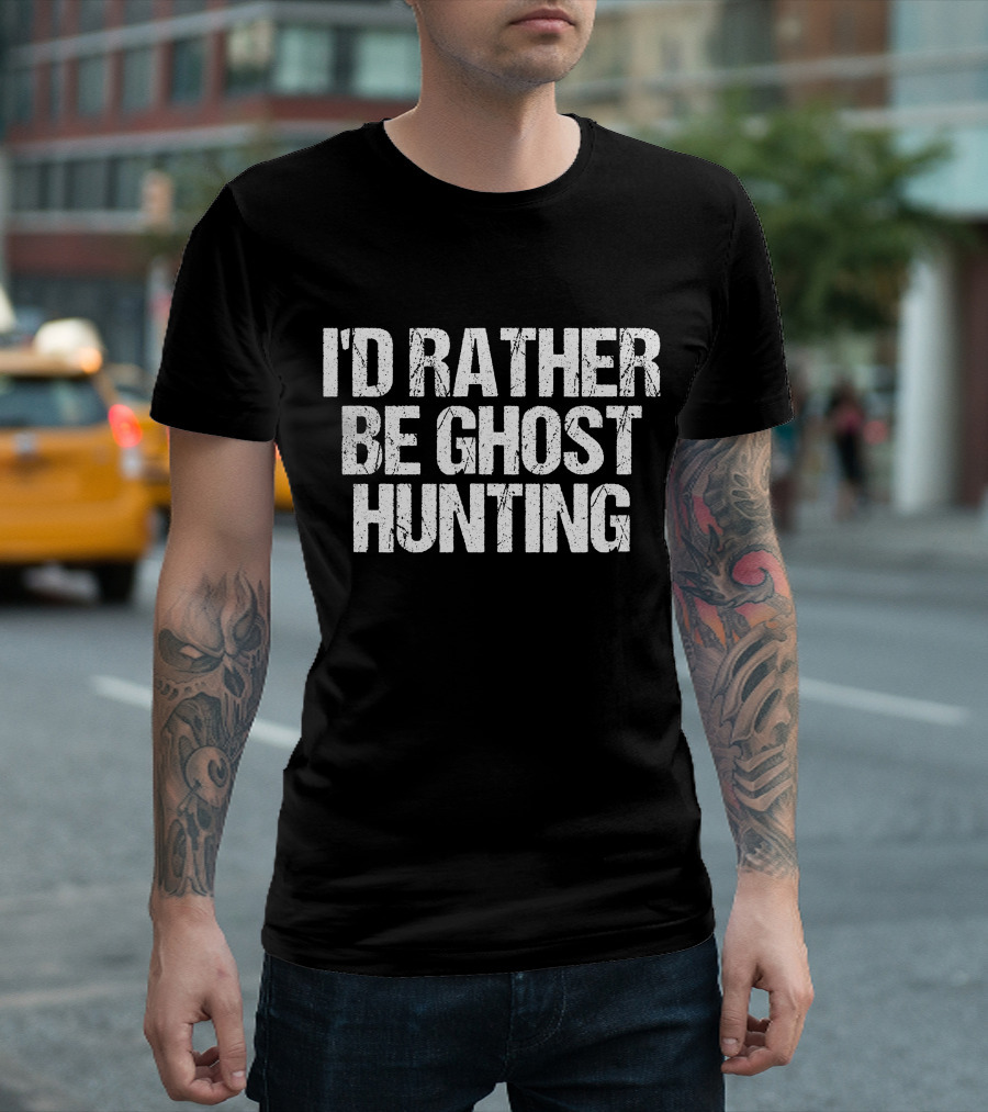 I'd Rather Be Ghost Hunting Spooky Paranormal Adventure T-Shirt