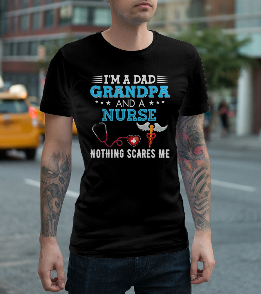 I'm A Dad Grandpa And A Nurse Nothing Scares Me T-Shirt