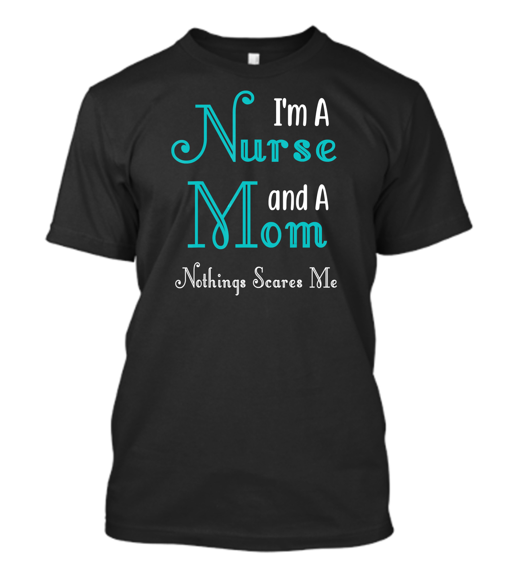 I'm A Nurse And A Mom Nothings Scares Me T-Shirt
