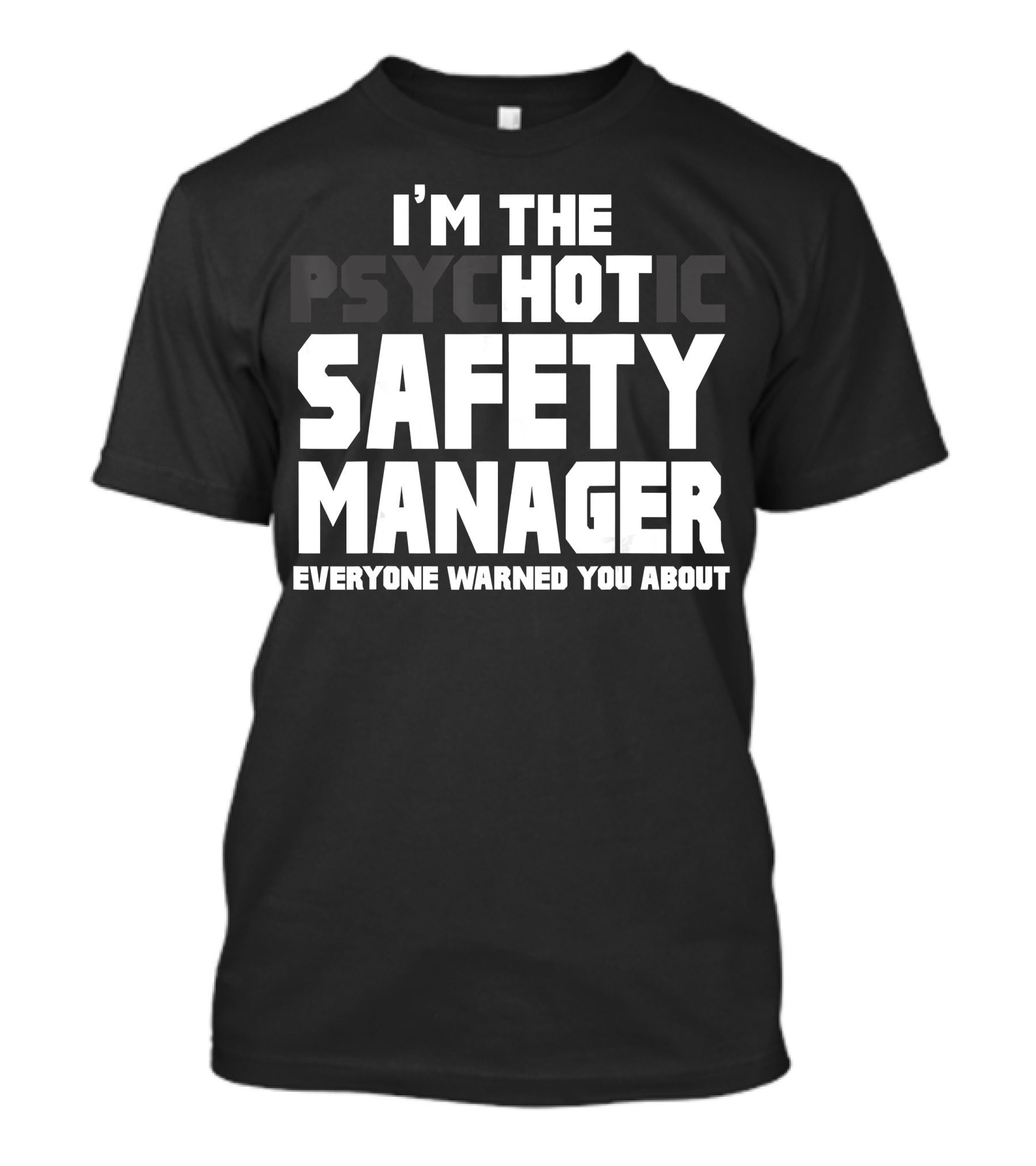 I'M The Psychotic Safety Manager Everyone Warned You About T-Shirt