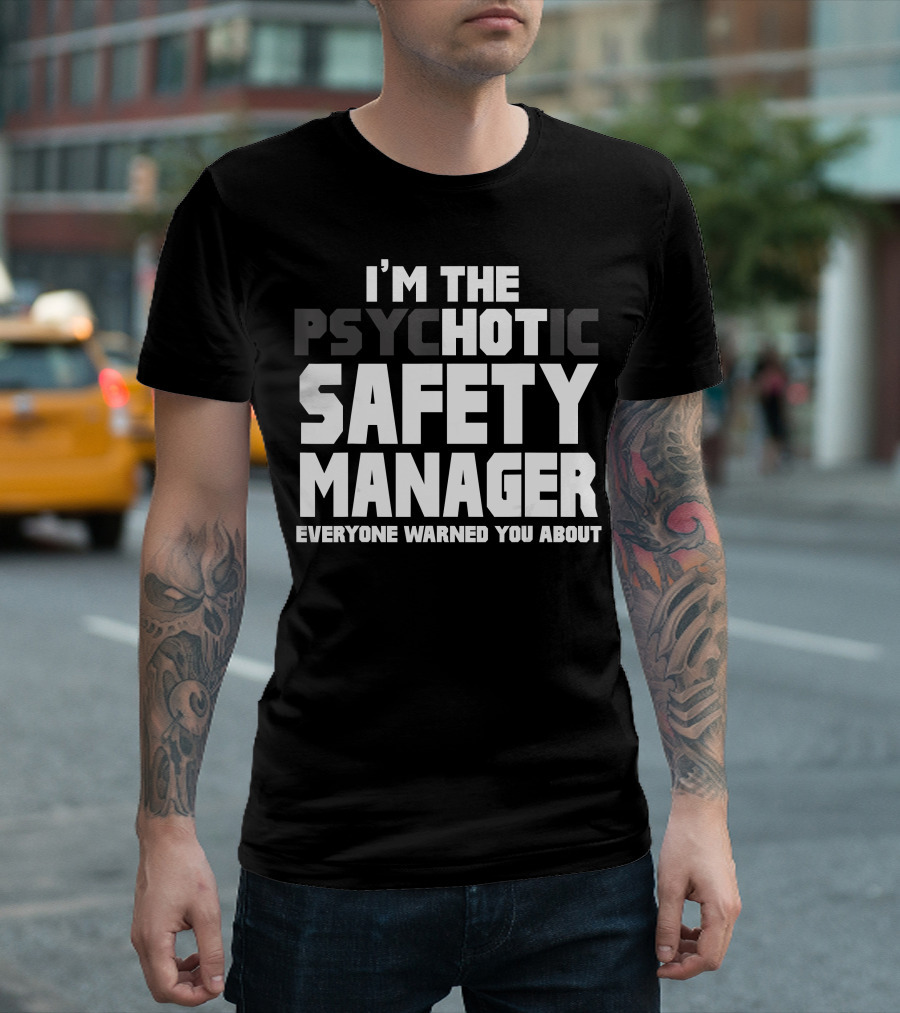 I'M The Psychotic Safety Manager Everyone Warned You About T-Shirt