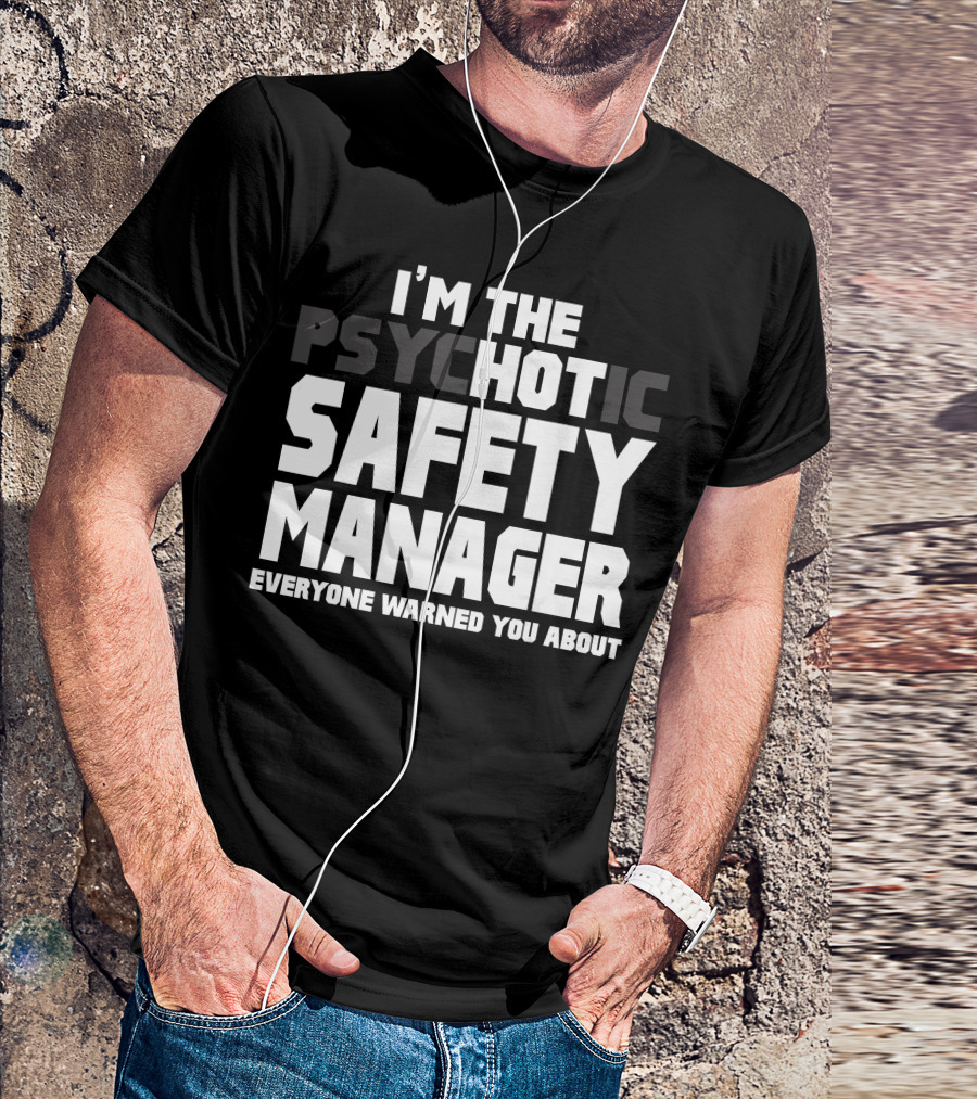 I'M The Psychotic Safety Manager Everyone Warned You About T-Shirt