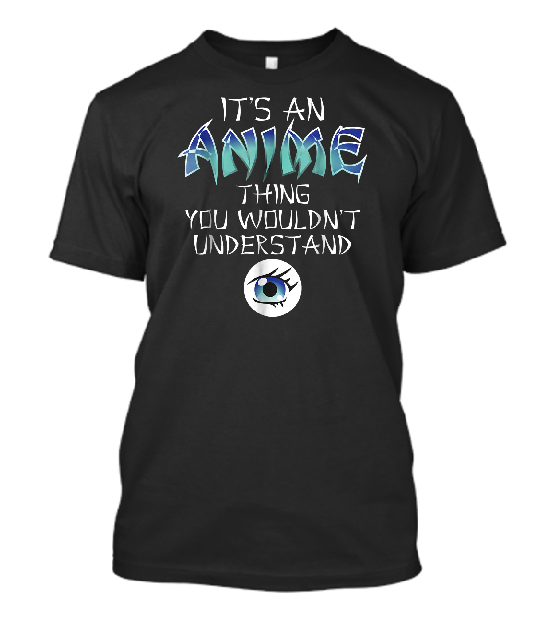 It's An Anime Thing You Wouldn't Understand Blue Eye T-Shirt