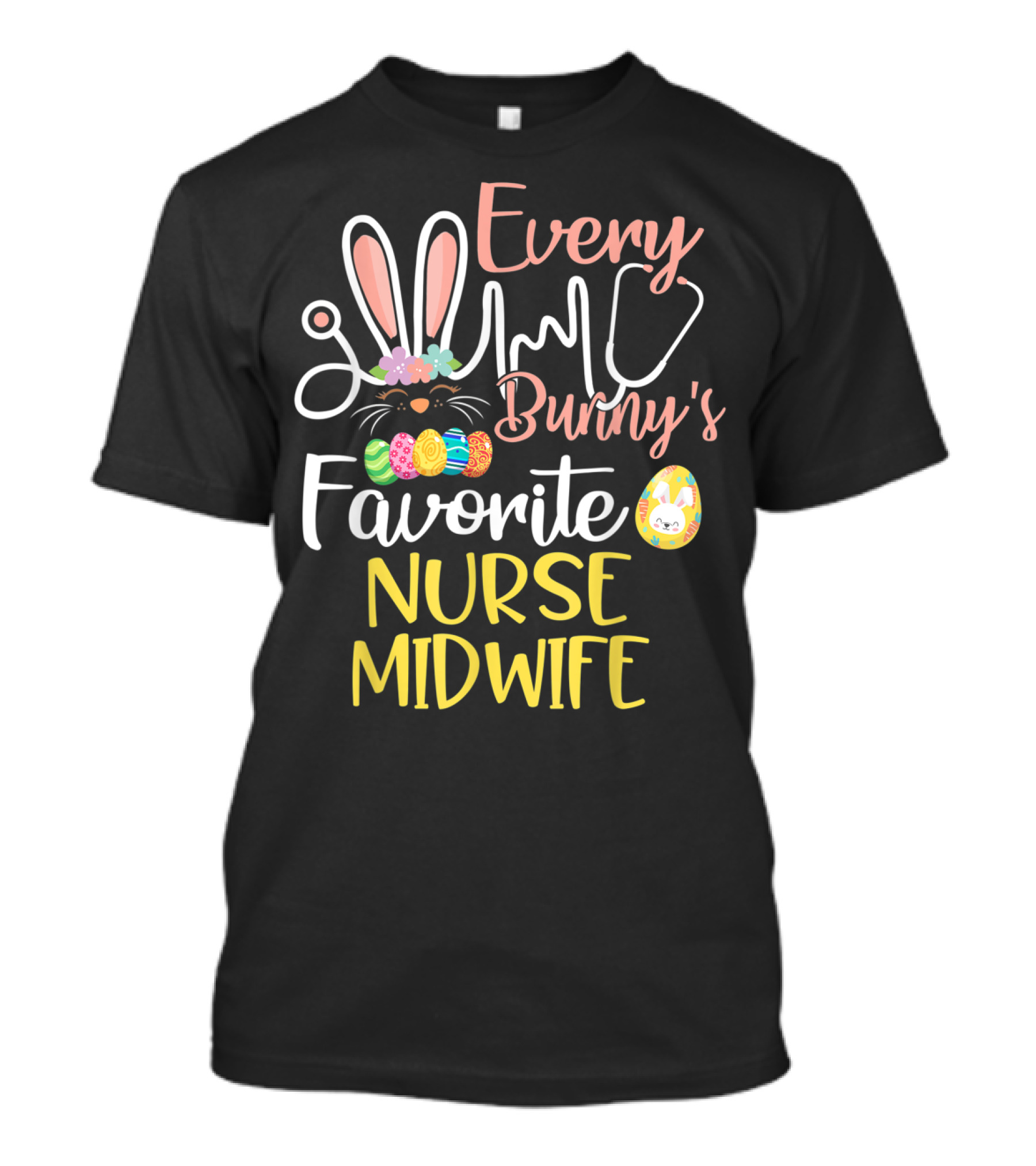Every Bunny's Favorite Nurse Midwife With Easter Eggs And Stethoscope T-Shirt