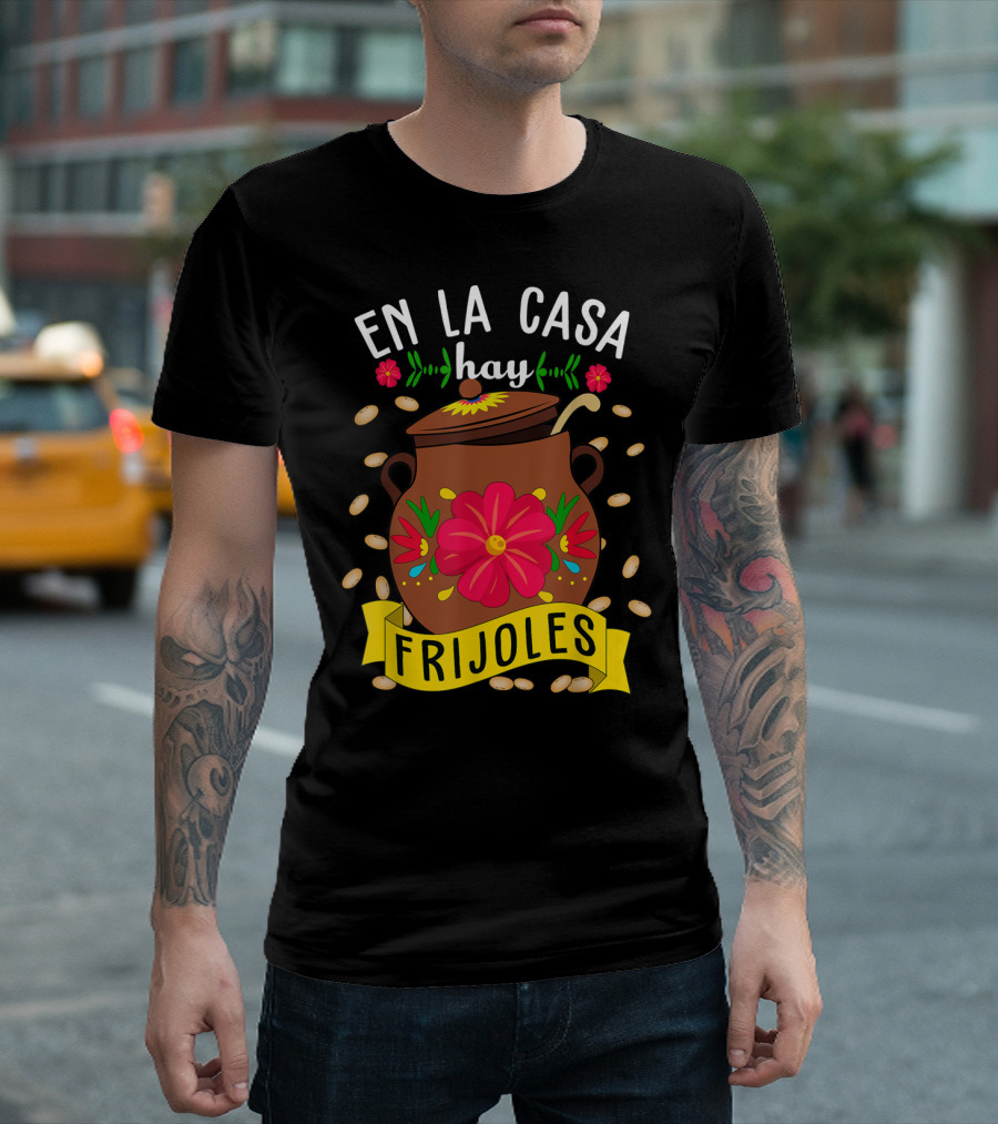 En La Casa Hay Frijoles Funny Mexican Mom Food Pot with Flowers and Beans T-Shirt